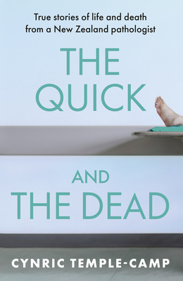 The Quick and the Dead: True Stories of Life and Death from a New Zealand Pathologist - Cynric Temple-camp