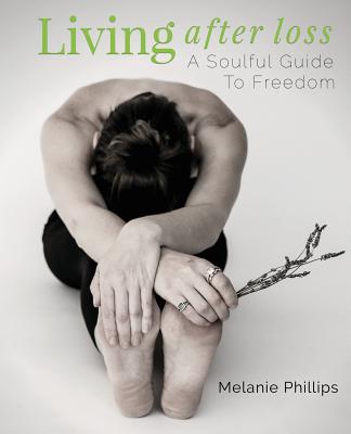 Living After Loss: A Soulful Guide to Freedom - Melanie Phillips