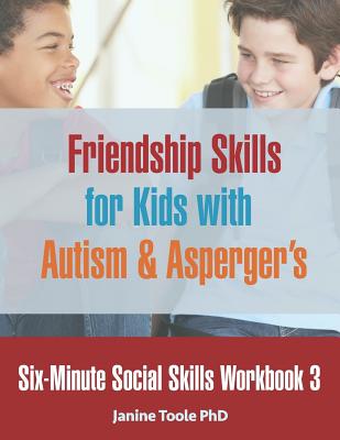 Six-Minute Social Skills Workbook 3: Friendship Skills for Kids with Autism & Asperger's - Janine Toole Phd