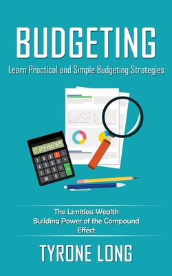Budgeting: Learn Practical and Simple Budgeting Strategies (The Limitless Wealth Building Power of the Compound Effect) - Tyrone Long