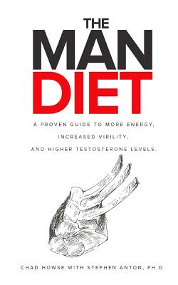 The Man Diet: A Proven Guide to More Energy, Increased Virility, and Higher Testosterone Levels. - Stephen Anton Ph. D.