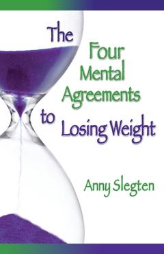 Coperta cărții 'The Four Mental Agreements to Losing Weight - Anny Slegten'