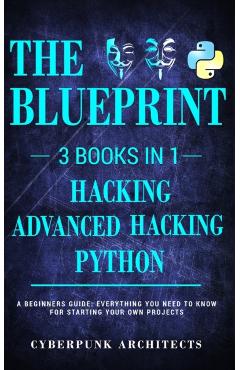 Python & Hacking Bundle: 3 BOOKS IN 1: THE BLUEPRINT: Everything You Need To Know For Python Programming and Hacking! - Cyberpunk Architects