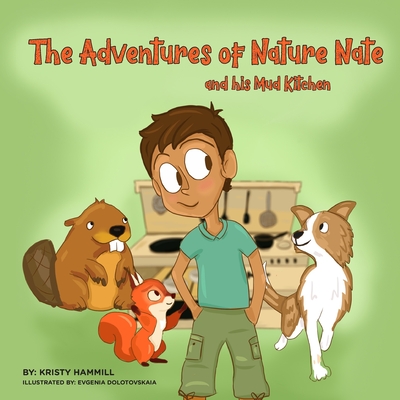 The Adventures of Nature Nate and his Mud Kitchen: Holistic Thinking Kids - Evgenia Dolotovskiaia
