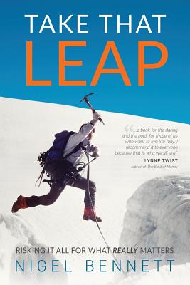 Take That Leap: Risking It All For What REALLY Matters - Nigel J. Bennett