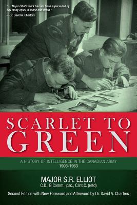 Scarlet to Green: A History of Intelligence in the Canadian Army 1903-1963 - Major S. R. Elliot