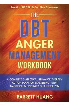 Poza produsului The DBT Anger Management Workbook: A Complete Dialectical Behavior Therapy Action Plan For Mastering Your Emotions & Finding Your Inner Zen Practical - Barrett Huang