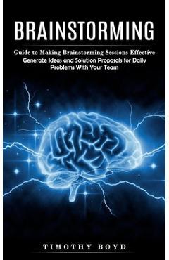 Coperta cărții 'Brainstorming: Guide to Making Brainstorming Sessions Effective (Generate Ideas and Solution Proposals for Daily'