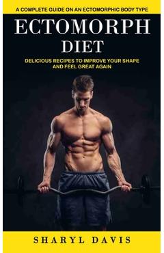 Coperta cărții 'Ectomorph Diet: A Complete Guide on an Ectomorphic Body Type (Delicious Recipes to Improve Your Shape and Feel Great'
