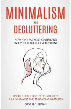 Coperta cărții 'Minimalism and Decluttering: How to Clear Your Clutter and Enjoy the Benefits of a Tidy Home (Tricks & Tips to Live'