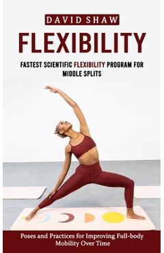 Poza produsului Flexibility: Fastest Scientific Flexibility Program for Middle Splits (Poses and Practices for Improving Full-body Mobility Over Ti - David Shaw