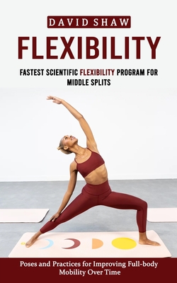 Coperta cărții 'Flexibility: Fastest Scientific Flexibility Program for Middle Splits (Poses and Practices for Improving Full-body'