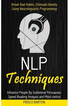Coperta cărții 'Nlp Techniques: Influence People By Subliminal Persuasion, Speed Reading Analysis and Mind control (Break Bad Habits,'