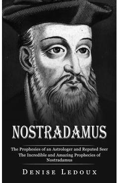 Coperta cărții 'Nostradamus: The Prophesies of an Astrologer and Reputed Seer (The Incredible and Amazing Prophecies of Nostradamus) -'