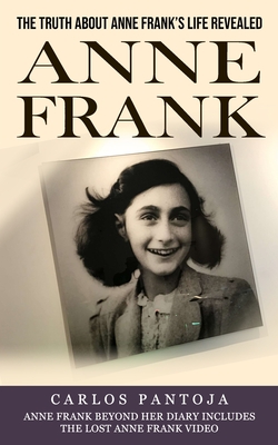 Coperta cărții 'Anne Frank: The Truth About Anne Frank's Life Revealed (Anne Frank Beyond Her Diary Includes the Lost Anne Frank Video)'