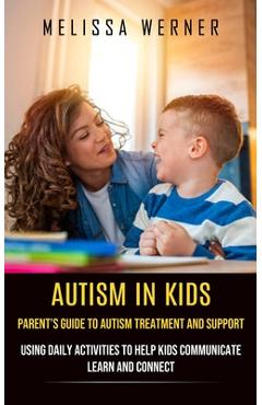 Poza produsului Autism in Kids: Parent's Guide to Autism Treatment and Support (Using Daily Activities to Help Kids Communicate Learn and Connect) - Melissa Werner