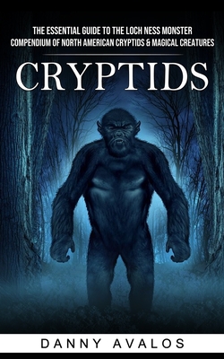 Cryptids: The Essential Guide to the Loch Ness Monster (Compendium of North American Cryptids & Magical Creatures) - Danny Avalos