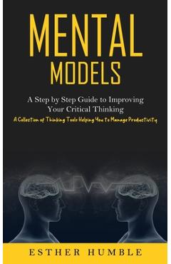 Coperta cărții 'Mental Models: A Step by Step Guide to Improving Your Critical Thinking (A Collection of Thinking Tools Helping You to'