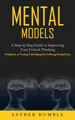 Coperta cărții 'Mental Models: A Step by Step Guide to Improving Your Critical Thinking (A Collection of Thinking Tools Helping You to'