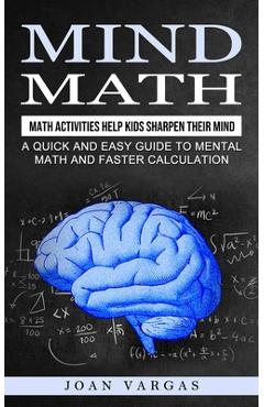 Poza produsului Mind Math: Math Activities Help Kids Sharpen Their Mind (A Quick and Easy Guide to Mental Math and Faster Calculation) - Joan Vargas