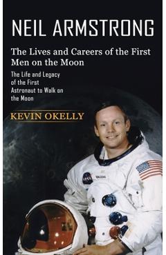 Coperta cărții 'Neil Armstrong: The Lives and Careers of the First Men on the Moon (The Life and Legacy of the First Astronaut to Walk'