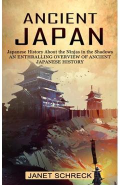 Poza produsului Ancient Japan: Japanese History About the Ninjas in the Shadows (An Enthralling Overview of Ancient Japanese History) - Janet Schreck