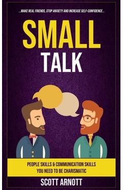 Coperta cărții 'Small Talk: People Skills & Communication Skills You Need To Be Charismatic (Make Real Friends, Stop Anxiety and'