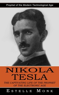 Coperta cărții 'Nikola Tesla: Prophet of the Modern Technological Age (The Captivating Life of the Prophet of the Electronic Age) -'