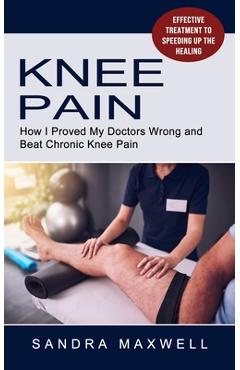 Coperta cărții 'Knee Pain: Effective Treatment to Speeding Up the Healing (How I Proved My Doctors Wrong and Beat Chronic Knee Pain) -'