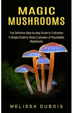 Coperta cărții 'Magic Mushrooms: The Definitive Step-by-step Guide to Cultivation (A Simple Guide to Home Cultivation of Psychedelic'