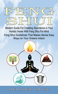 Feng Shui: Modern Guide For Creating Abundance in Your Holistic Home With Feng Shui For Mind (Feng Shui Guidelines That Makes Sen - Heather Davis