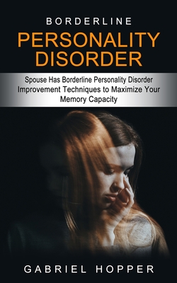 Borderline Personality Disorder: Spouse Has Borderline Personality Disorder (Everything You Need to Know About Borderline Personality Disorder) - Gabriel Hopper