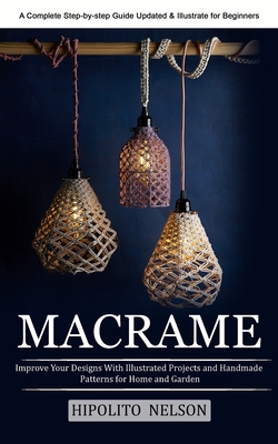 Macrame: A Complete Step-by-step Guide Updated & Illustrated for Beginners (Improve Your Designs With Illustrated Projects and - Hipolito Nelson