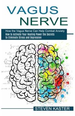 Coperta cărții 'Vagus Nerve: How the Vagus Nerve Can Help Combat Anxiety (How to Activate Your Healing Power the Secrets to Eliminate'