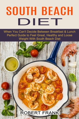 South Beach Diet: When You Can't Decide Between Breakfast & Lunch (Perfect Guide to Feel Great, Healthy and Loose Weight With South Beac - Robert Frank