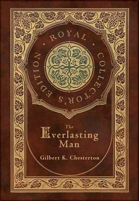 The Everlasting Man (Royal Collector's Edition) (Case Laminate Hardcover with Jacket) - Gilbert K. Chesterton