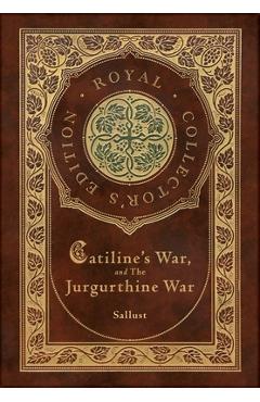 Coperta cărții 'Catiline's War, and The Jurgurthine War (Royal Collector's Edition) (Case Laminate Hardcover with Jacket) - Sallust'