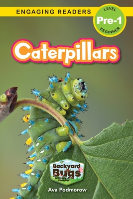 Caterpillars: Backyard Bugs and Creepy-Crawlies (Engaging Readers, Level Pre-1) - Ava Podmorow