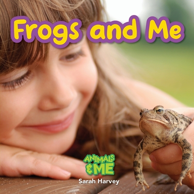 Frogs and Me: Animals and Me - Sarah Harvey