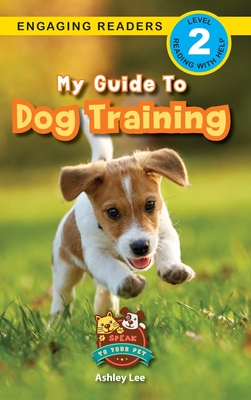 My Guide to Dog Training: Speak to Your Pet (Engaging Readers, Level 2) - Ashley Lee