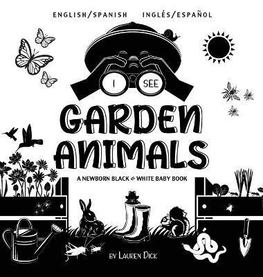 I See Garden Animals: Bilingual (English / Spanish) (Inglés / Español) A Newborn Black & White Baby Book (High-Contrast Design & Patterns) ( - Lauren Dick