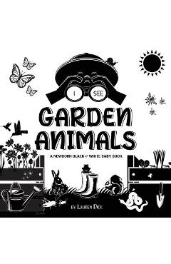 Coperta cărții 'I See Garden Animals: A Newborn Black & White Baby Book (High-Contrast Design & Patterns) (Hummingbird, Butterfly,'