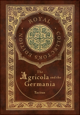 The Agricola and Germania (Royal Collector's Edition) (Annotated) (Case Laminate Hardcover with Jacket) - Tacitus