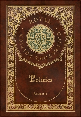 Politics (Royal Collector's Edition) (Case Laminate Hardcover with Jacket) - Aristotle