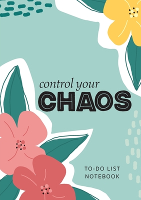 Control Your Chaos To-Do List Notebook: 120 Pages Lined Undated To-Do List Organizer with Priority Lists (Medium A5 - 5.83X8.27 - Flower Abstract) - Blank Classic