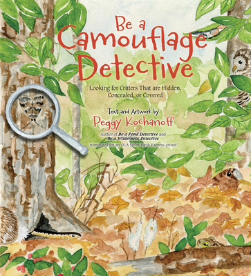 Be a Camouflage Detective: Looking for Critters That Are Hidden, Concealed, or Covered - Peggy Kochanoff