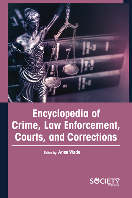 Encyclopedia of Crime, Law Enforcement, Courts, and Corrections - Anne Wade