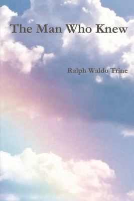 The Man Who Knew - Ralph Waldo Trine