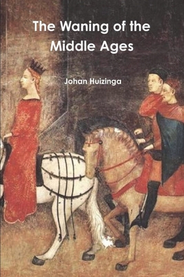 The Waning of the Middle Ages - Johan Huizinga