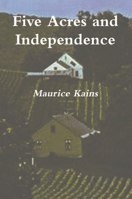 Five Acres and Independence - Original Edition - Maurice G. Kains